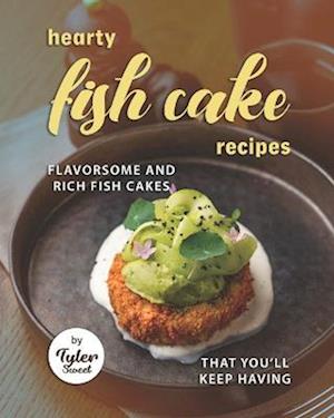 Hearty Fish Cake Recipes: Flavorsome and Rich Fish Cakes That You'll Keep Having