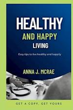 Healthy and happy living: Easy tips to live happily and healthy 