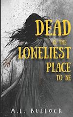 Dead Is The Loneliest Place To Be 