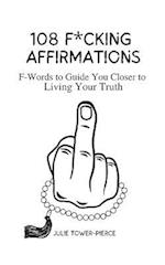 108 F*cking Affirmations: F-Words to Guide You Closer to Living Your Truth 