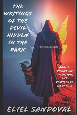 The Writings of The Devil Hidden In The Dark: Book 1: Unknown dimensions and vestiges of salvation