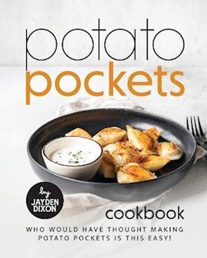Potato Pockets Cookbook: Who Would Have Thought Making Potato Pockets Is This Easy!