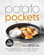 Potato Pockets Cookbook: Who Would Have Thought Making Potato Pockets Is This Easy! 