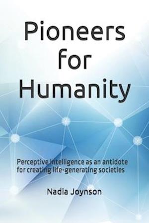 Pioneers for Humanity: Perceptive Intelligence as an antidote for creating life-generating societies