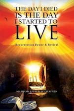 The Day I Died Is the Day I Started to LIVE: Resurrection Power & Revival 