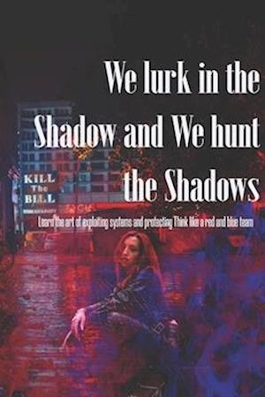 We lurk in the Shadow and We hunt the Shadows