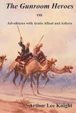 The Gunroom Heroes: OR Adventures with Arabs Afloat and Ashore 