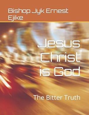 Jesus Christ is God : The Bitter Truth