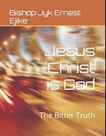 Jesus Christ is God : The Bitter Truth 