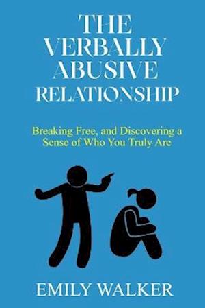 THE VERBALLY ABUSIVE RELATIONSHIP: Breaking Free, and Discovering a Sense of Who You Truly Are