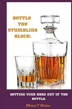 Bottle, The Stumbling Block: Getting Your Head Out Of The Bottle.