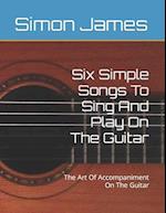 Six Simple Songs To Sing And Play On The Guitar