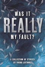 Was It Really My Fault?: A Collection of Stories by Young Authors 