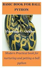 BASIC BOOK FOR BALL PYTHON: Modern Practical book for nurturing and petting a ball python 