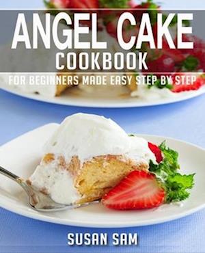 ANGEL CAKE COOKBOOK: BOOK 2, FOR BEGINNERS MADE EASY STEP BY STEP