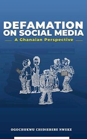 DEFAMATION ON SOCIAL MEDIA: A GHANAIAN PERSPECTIVE