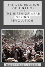 The Destruction of a Nation and The Birth of Arab Spring Revolutions 