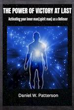 THE POWER OF VICTORY AT LAST: Activating your inner man(spirit man) as a Believer 