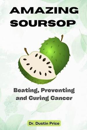 AMAZING SOURSOP : Beating, Preventing and Curing Cancer