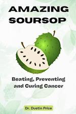 AMAZING SOURSOP : Beating, Preventing and Curing Cancer 