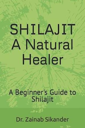 SHILAJIT: A Natural Healer: A Beginner's Guide to Shilajit