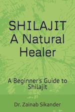 SHILAJIT: A Natural Healer: A Beginner's Guide to Shilajit 