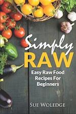 Simply Raw: Easy Raw Food Recipes For Beginners 