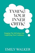 TAMING YOUR INNER CRITIC: Stopping the Self-Abuse and Amplifying Your Confidence 