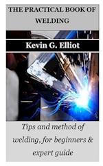 THE PRACTICAL BOOK OF WELDING: Tips and method of welding, for beginners & expert guide 
