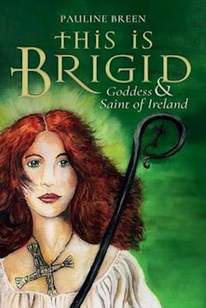 This is Brigid - Goddess & Saint of Ireland