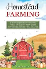 A Beginners Companion to Homestead Farming: Creating a Self-Sufficient Backyard Before You Have to 