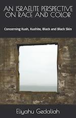 AN ISRAELITE PERSPECTIVE ON RACE AND COLOR: Concerning Kush, Kushite, Black and Black Skin 