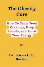 The Obesity Cure : How To Tame Food Cravings, Drop Pounds, and Boost Your Energy 