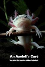 An Axolotl's Care: Tank Setup, Diet, Breeding, and More for Axolotls 