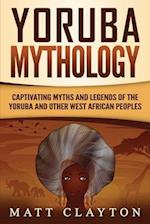 Yoruba Mythology: Captivating Myths and Legends of the Yoruba and Other West African Peoples 