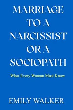 MARRIAGE TO A NARCISSIST OR A SOCIOPATH: What Every Woman Must Know