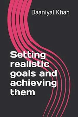 Setting realistic goals and achieving them