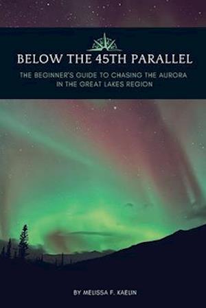 Below the 45th Parallel: The Beginner's Guide to Chasing the Aurora in the Great Lakes Region