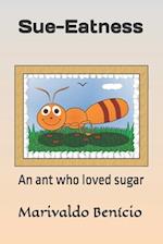 Sue-Eatness: An ant who loved sugar 