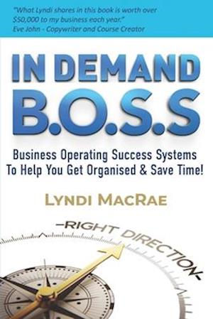 IN DEMAND B.O.S.S.: Business Operating Success Systems To Help You Get Organised & Save Time!