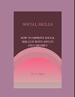 Social Skills: HOW TO IMPROVE SOCIAL SKILLS IN BOTH ADULTS AND CHILDREN 