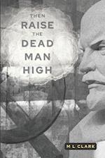 Then Raise the Dead Man High 