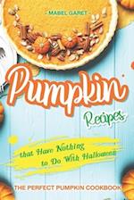 Pumpkin Recipes that Have Nothing to Do With Halloween: The Perfect Pumpkin Cookbook 