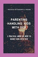 PARENTING HANDLING KIDS WITH OCD: A Practical Guide on How To Handle Kids with OCD 