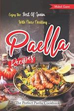 Enjoy the Best Of Spain With These Thrilling Paella Recipes: The Perfect Paella Cookbook 