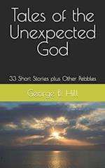 Tales of the Unexpected God: 33 Short Stories plus Other Pebbles 