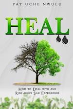 HEAL: How To Deal With And Rise Above Sad Experiences 