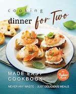 Cooking Dinner for Two Made Easy Cookbook: Never Any Waste - Just Delicious Meals 