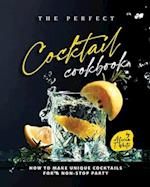The Perfect Cocktail Cookbook: How to Make Unique Cocktails for a Non-Stop Party 