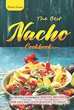 The Best Nacho Cookbook: Incredible Homemade Nacho Recipes for You and Your Buddies to Enjoy. 